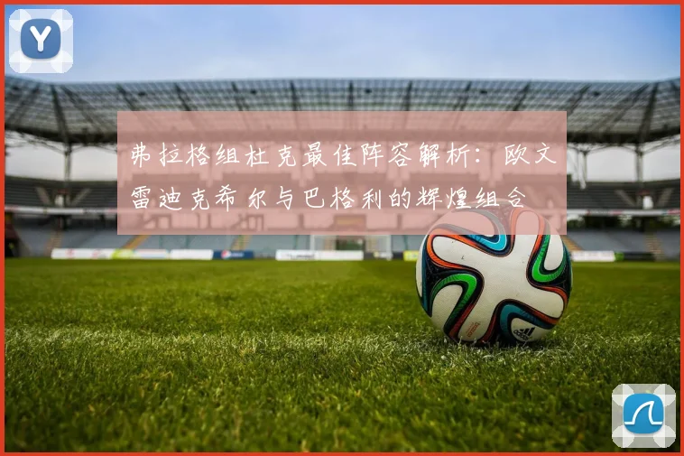 弗拉格组杜克最佳阵容解析：欧文雷迪克希尔与巴格利的辉煌组合